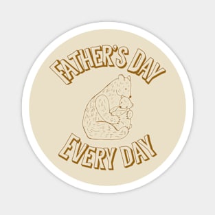 Father’s Day every day Magnet